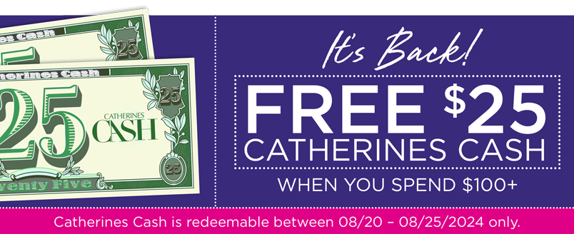 FREE $25 CATHERINES CASH WHEN YOU SPEND $100 OR MORE