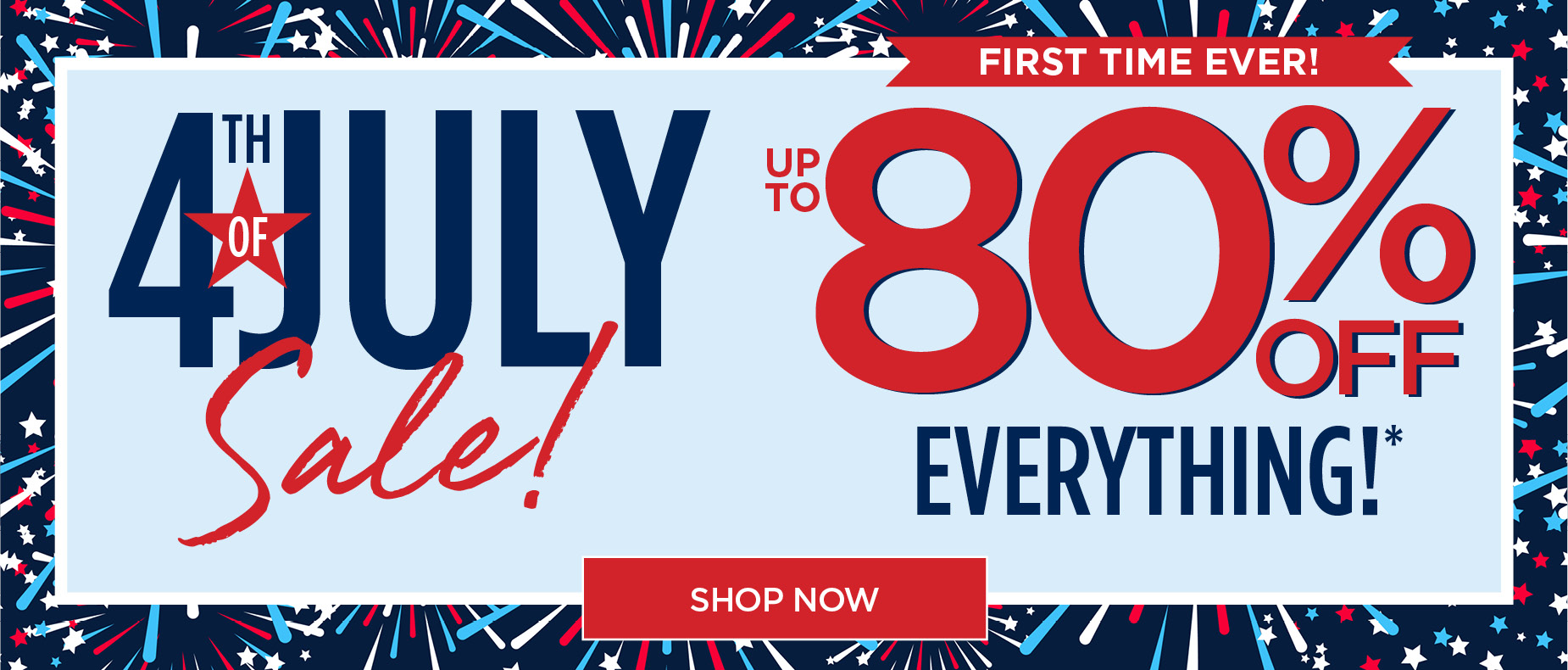 4th of july sale: first time ever - up to 80% off everything
