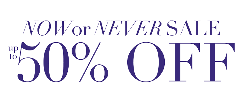 UP TO 50% NOW OR NEVER