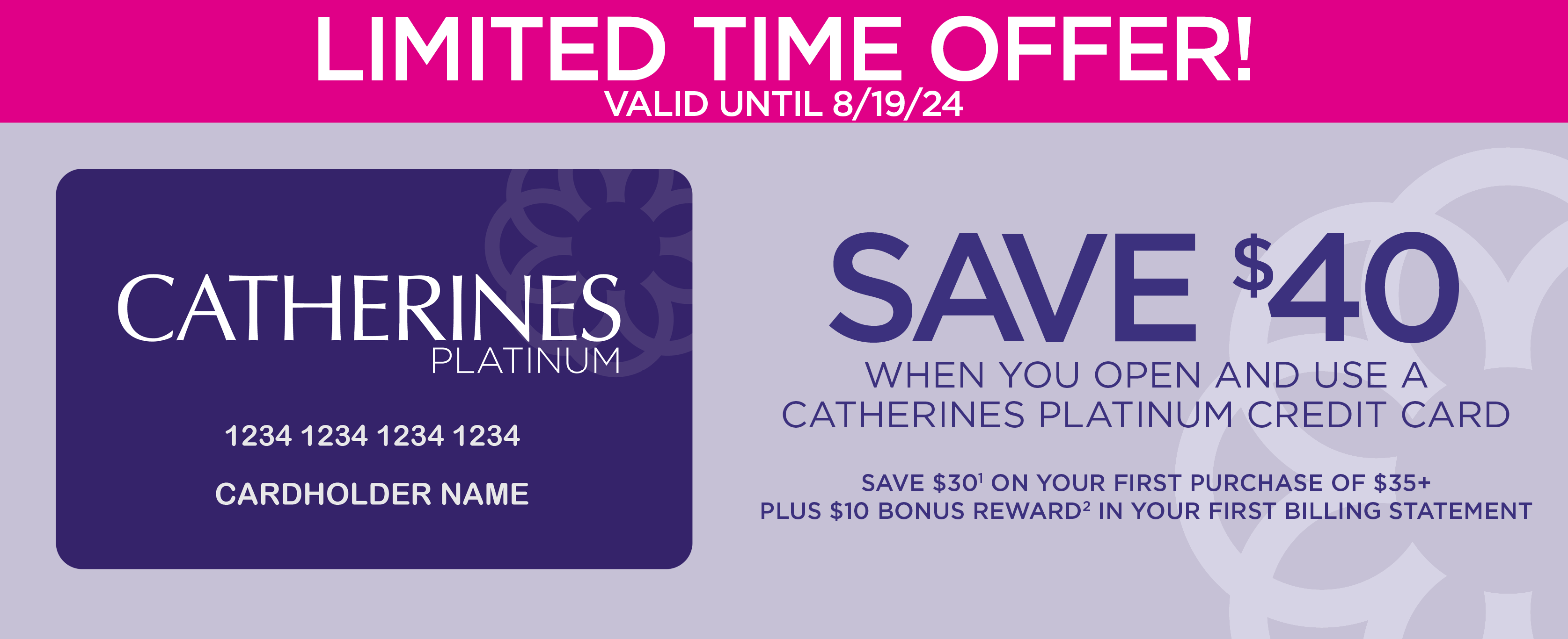 SAVE $40 WHEN YOU SIGN UP & USE YOUR CATHERINES CREDIT CARD!