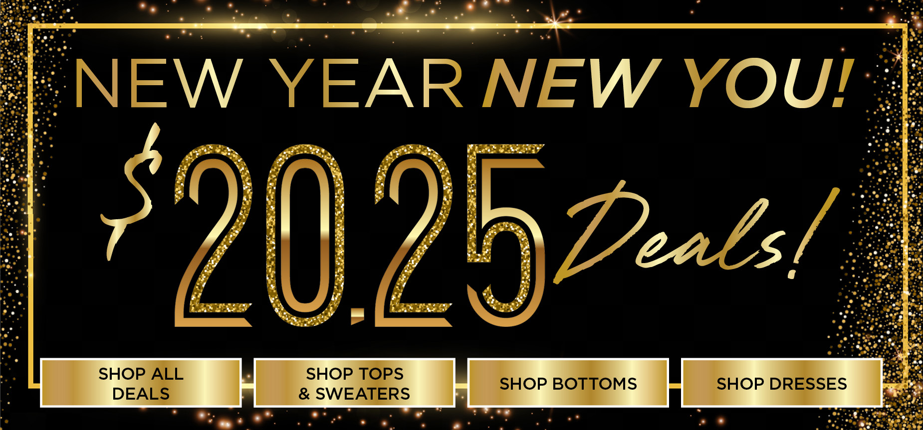 NEW YEAR NEW YOU! SHOP $20.25 DEALS