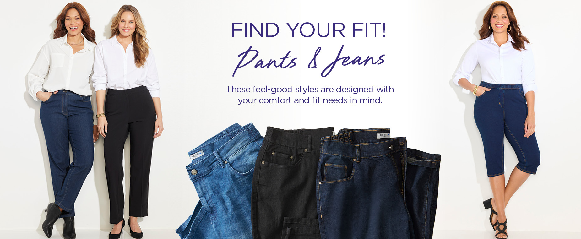 FIND YOUR FIT. SHOP OUR PANTS AND JEANS