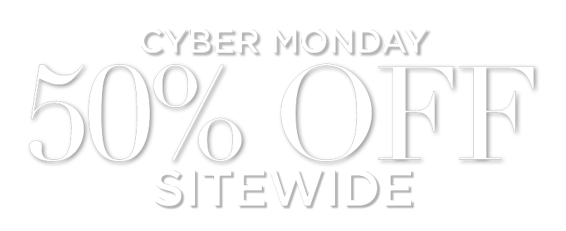 CYBER MONDAY 50% OFF* SITEWIDE!