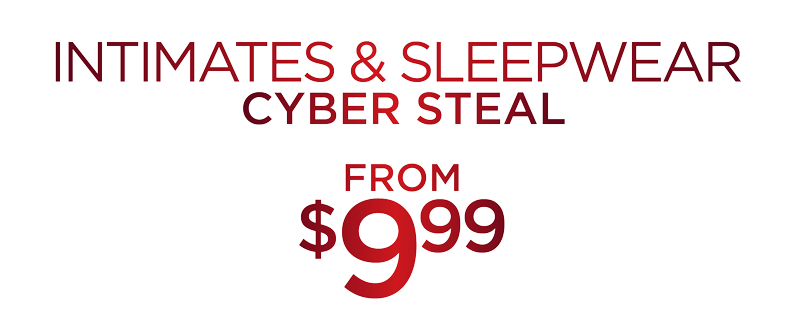 INTIMATES AND SLEEPWEAR STEALS FROM $9.99