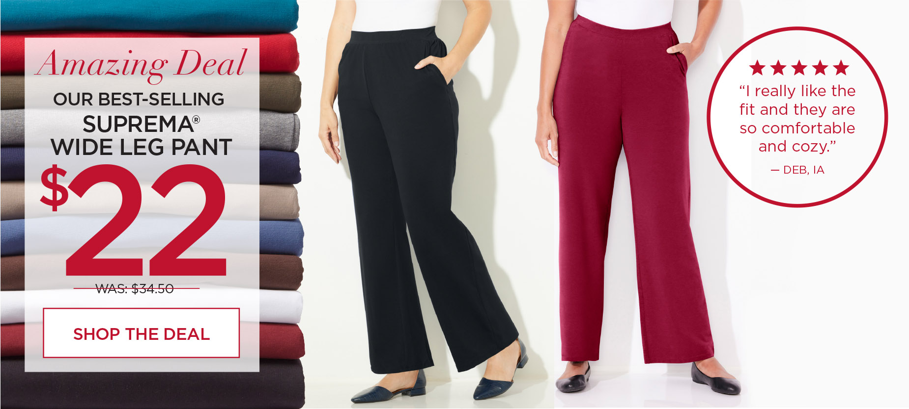 SHOP THIS AMAZING DEAL AND GET OUR BEST-SELLING SUPREMA WIDE LEG PANT FOR ONLY $22, was 34.50