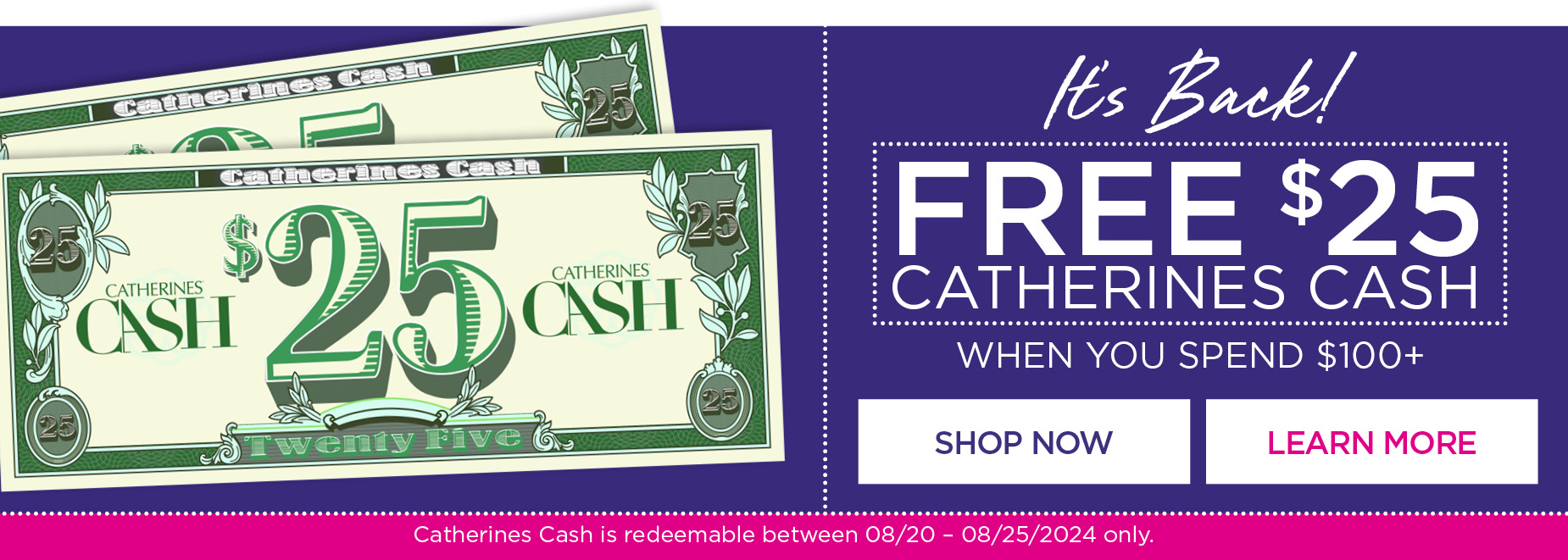 It's Back! Free $25 catherines Cash when you spend $100+! Redeemable between 8/20-8/25